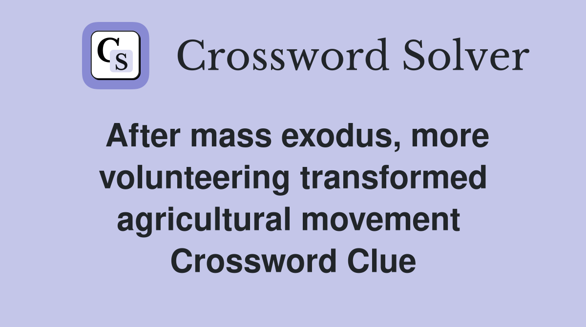 After mass exodus, more volunteering transformed agricultural movement  Crossword Clue