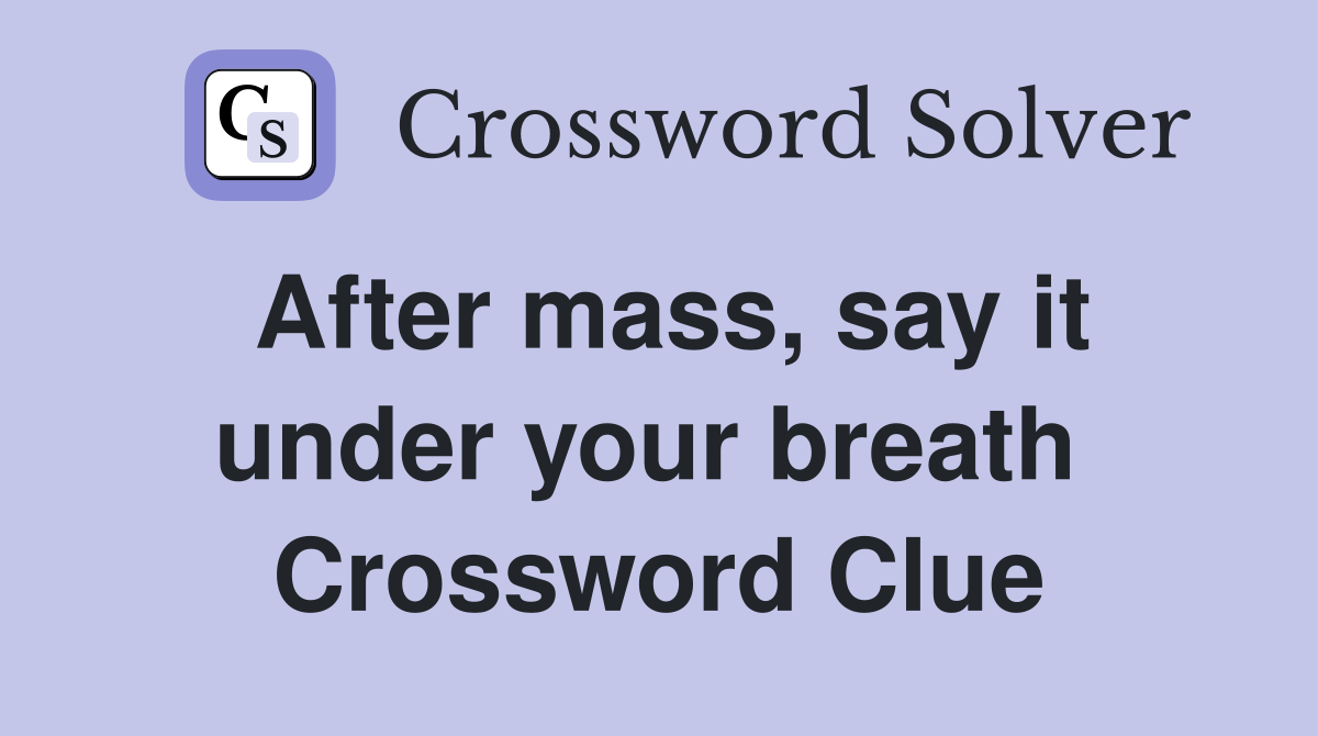 After mass, say it under your breath  Crossword Clue