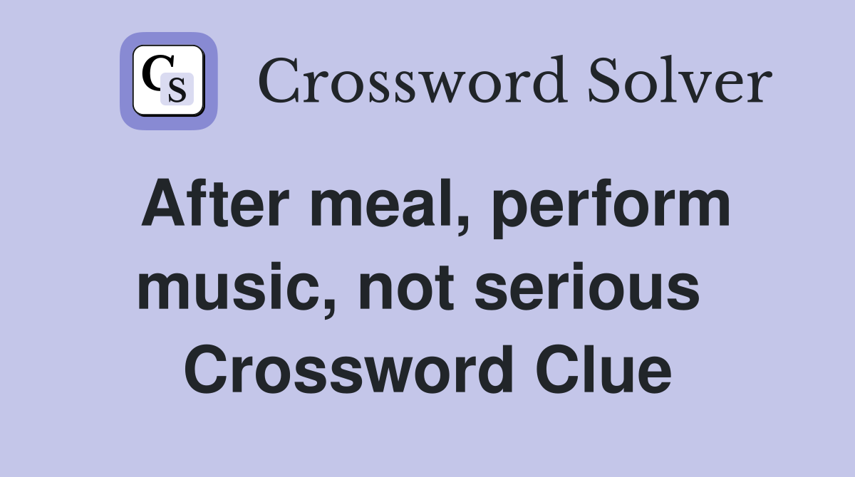 After meal, perform music, not serious  Crossword Clue