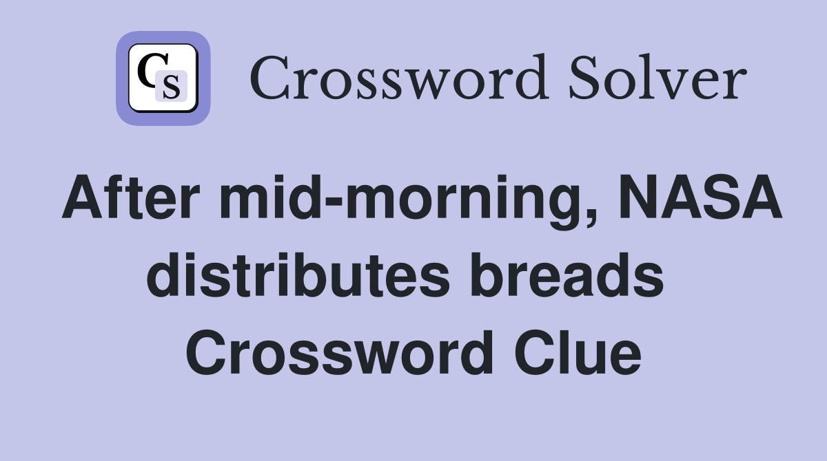 After mid-morning, NASA distributes breads  Crossword Clue
