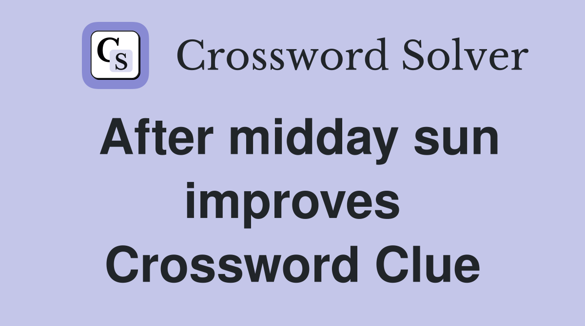 After midday sun improves Crossword Clue