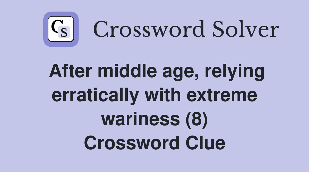 After middle age, relying erratically with extreme wariness (8) Crossword Clue