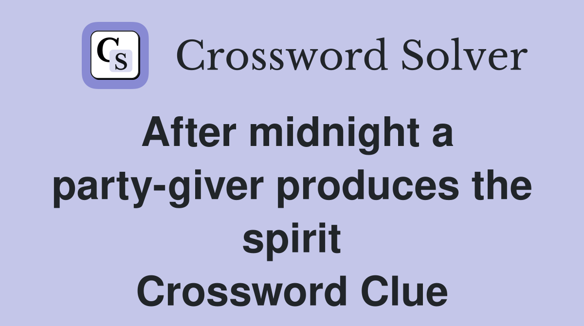 After midnight a party-giver produces the spirit Crossword Clue