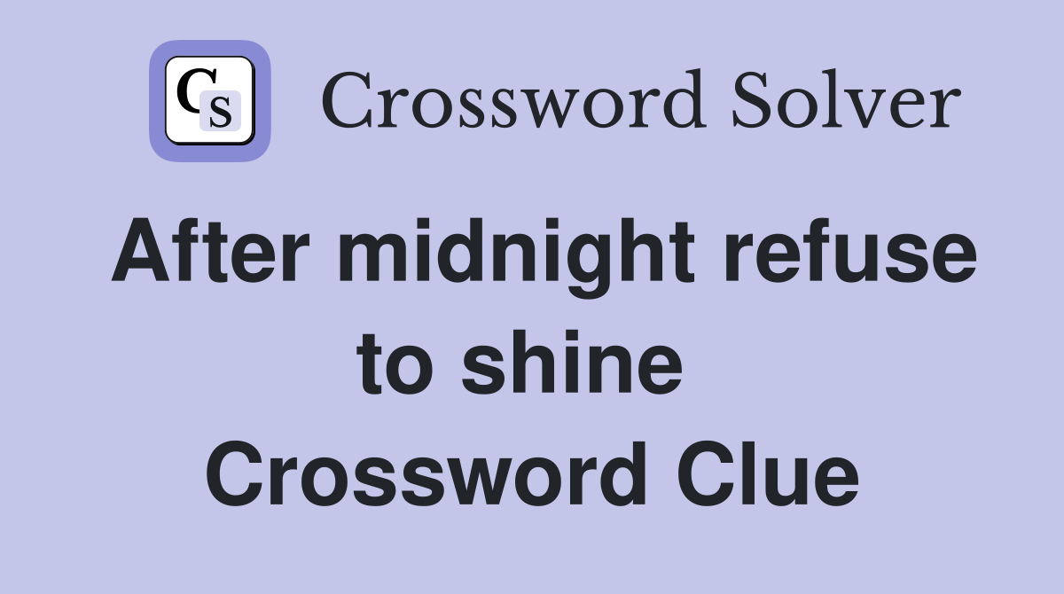 After midnight refuse to shine  Crossword Clue