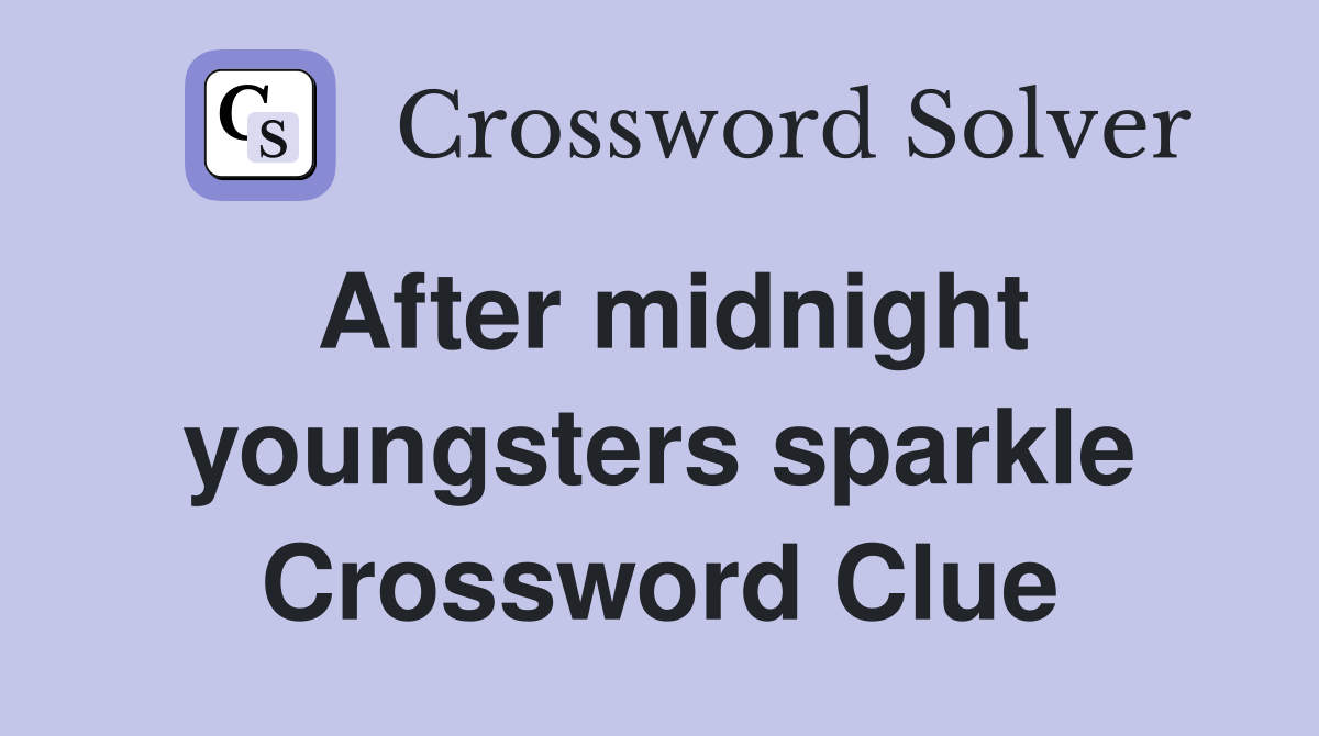 After midnight youngsters sparkle Crossword Clue