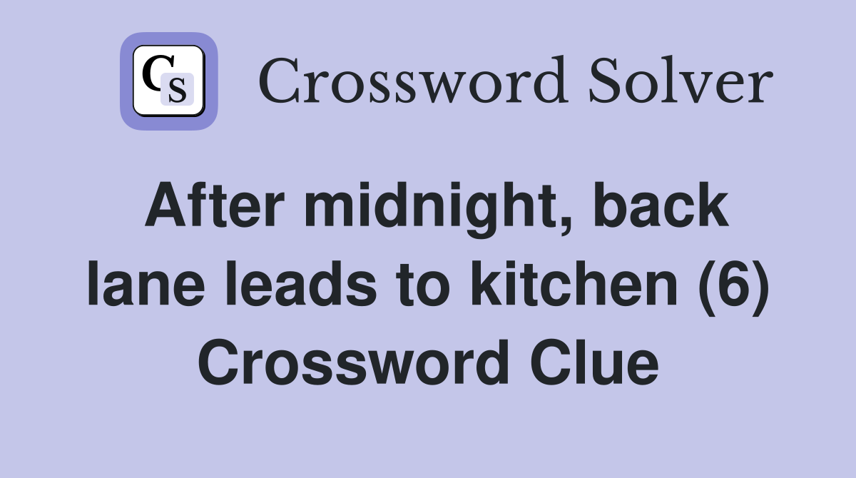 After midnight, back lane leads to kitchen (6) Crossword Clue