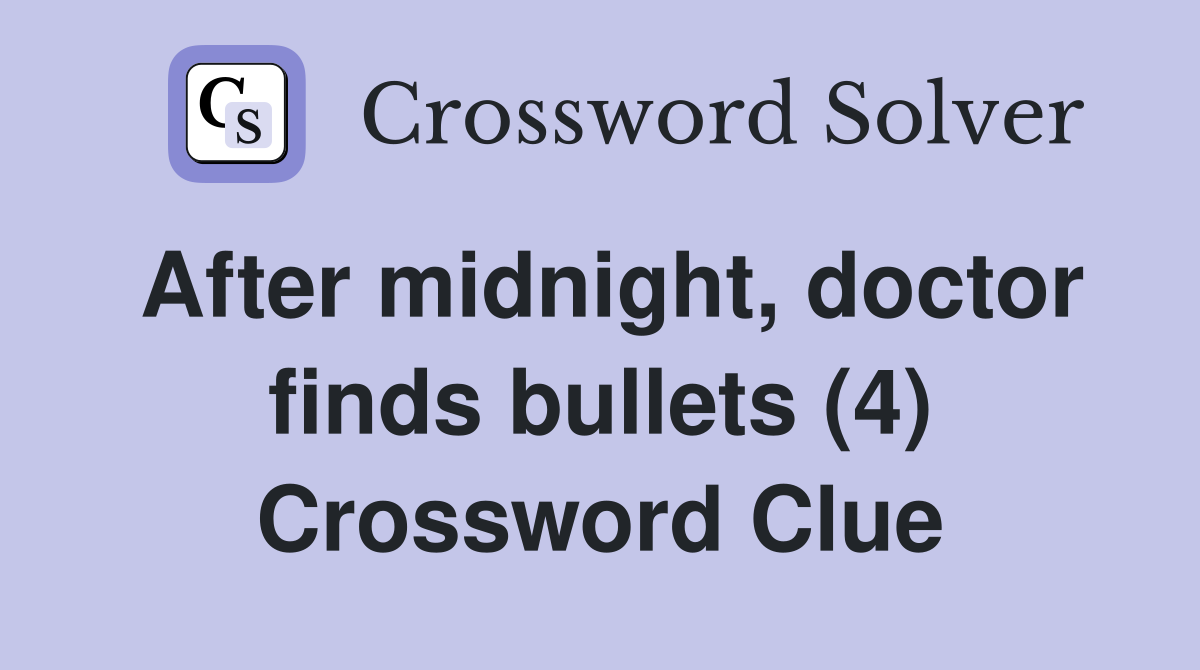 After midnight, doctor finds bullets (4) Crossword Clue