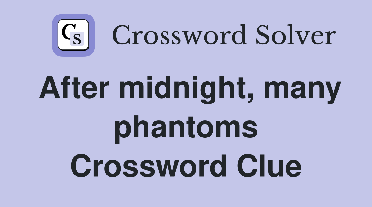After midnight, many phantoms Crossword Clue