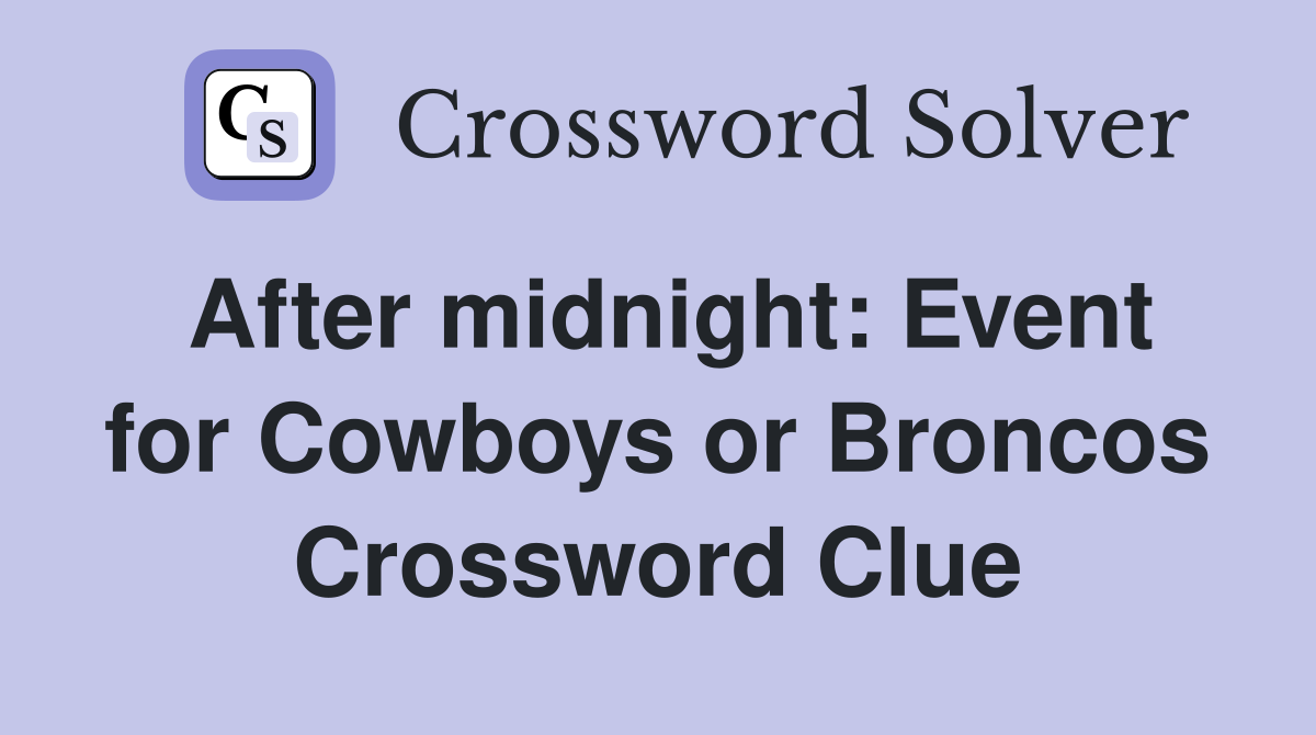 After midnight: Event for Cowboys or Broncos Crossword Clue