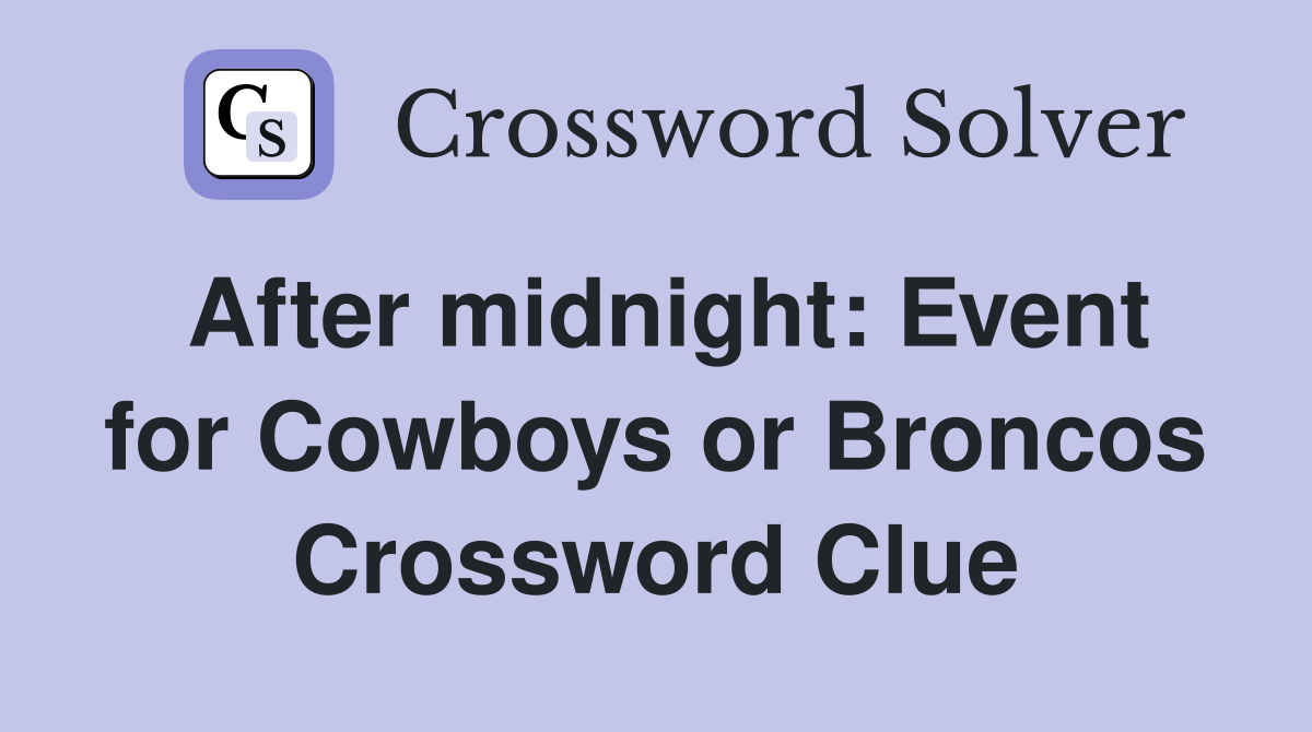 After midnight: Event for Cowboys or Broncos Crossword Clue Answers