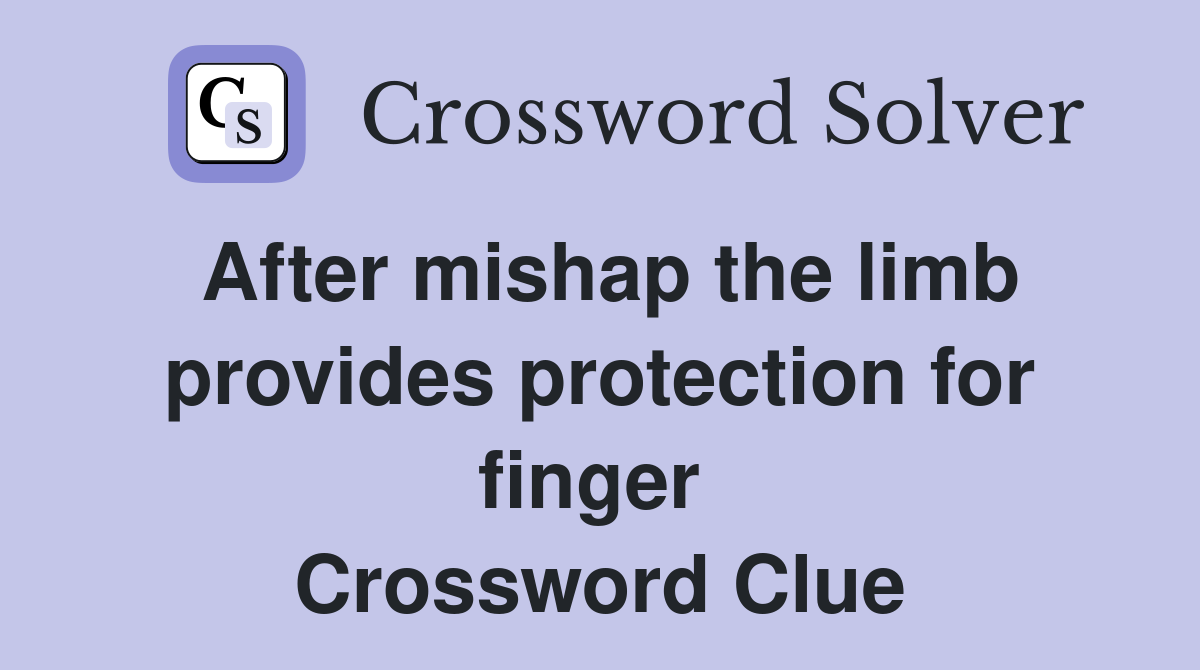 After mishap the limb provides protection for finger  Crossword Clue