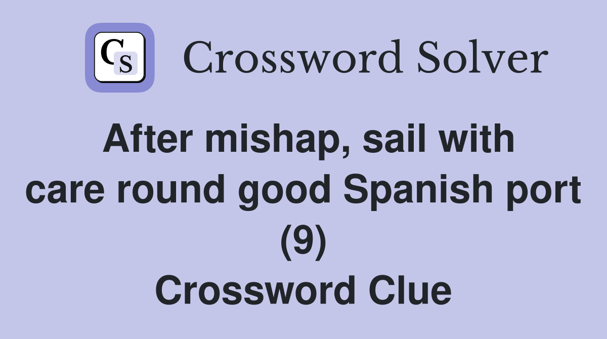 After mishap, sail with care round good Spanish port (9) Crossword Clue