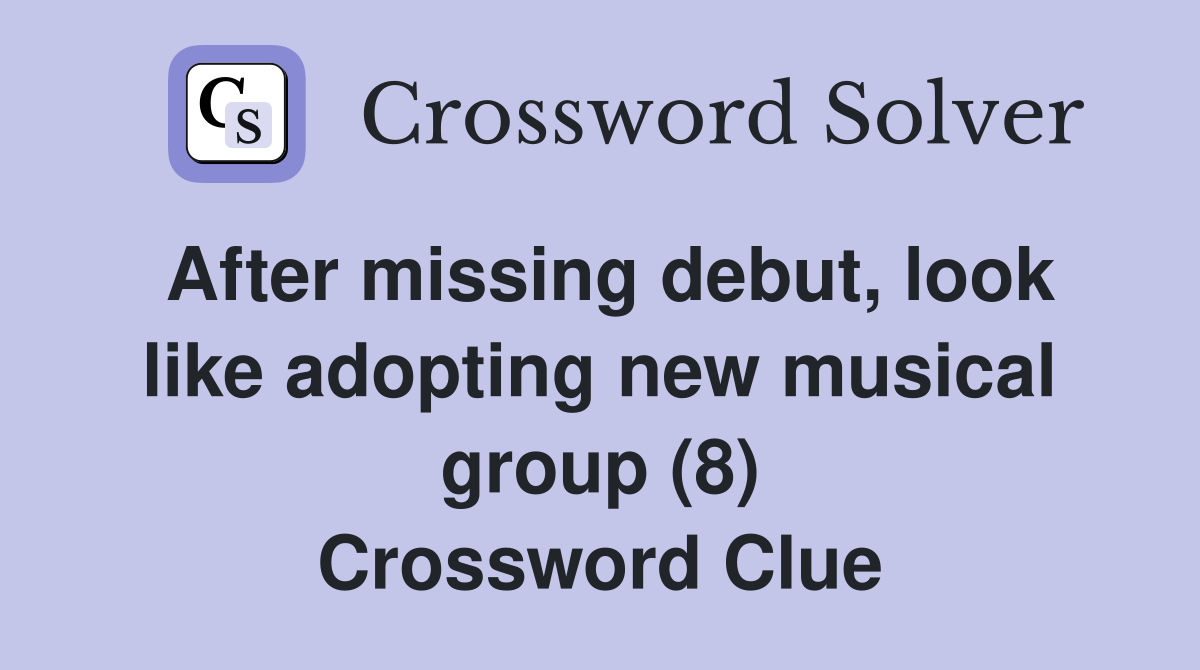 After missing debut, look like adopting new musical group (8) Crossword Clue
