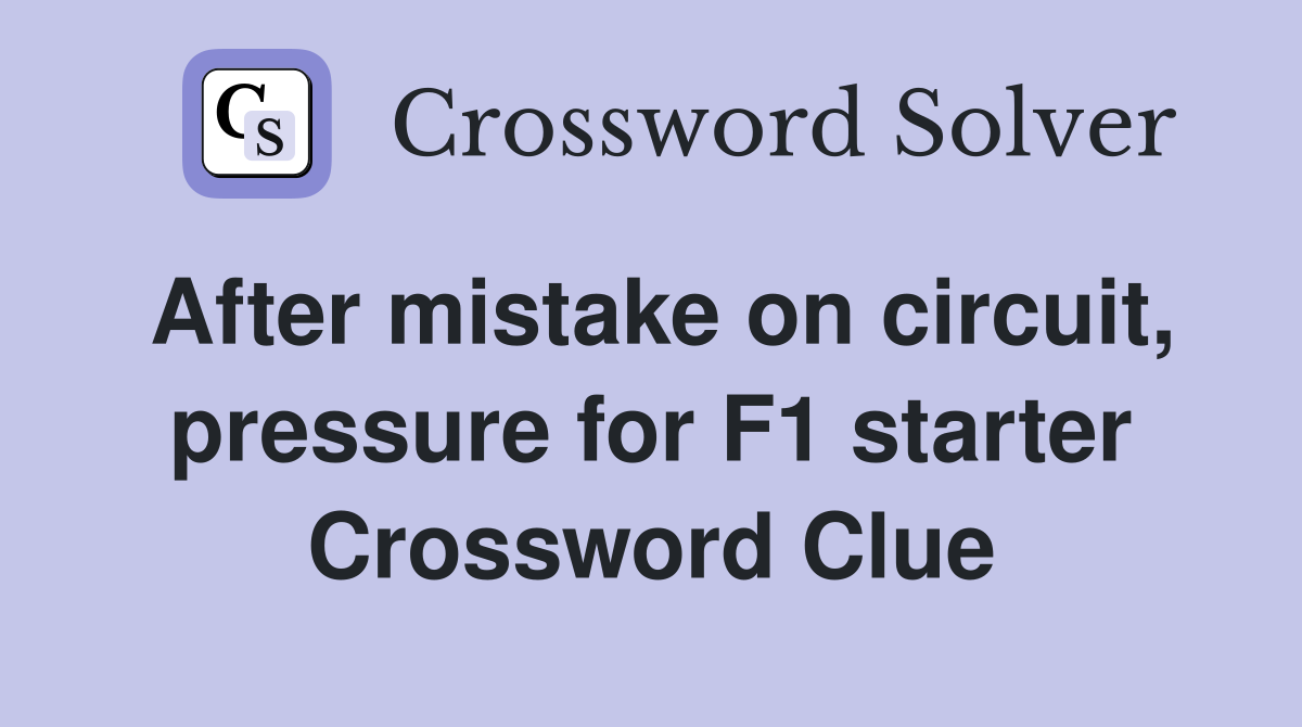 After mistake on circuit, pressure for F1 starter Crossword Clue