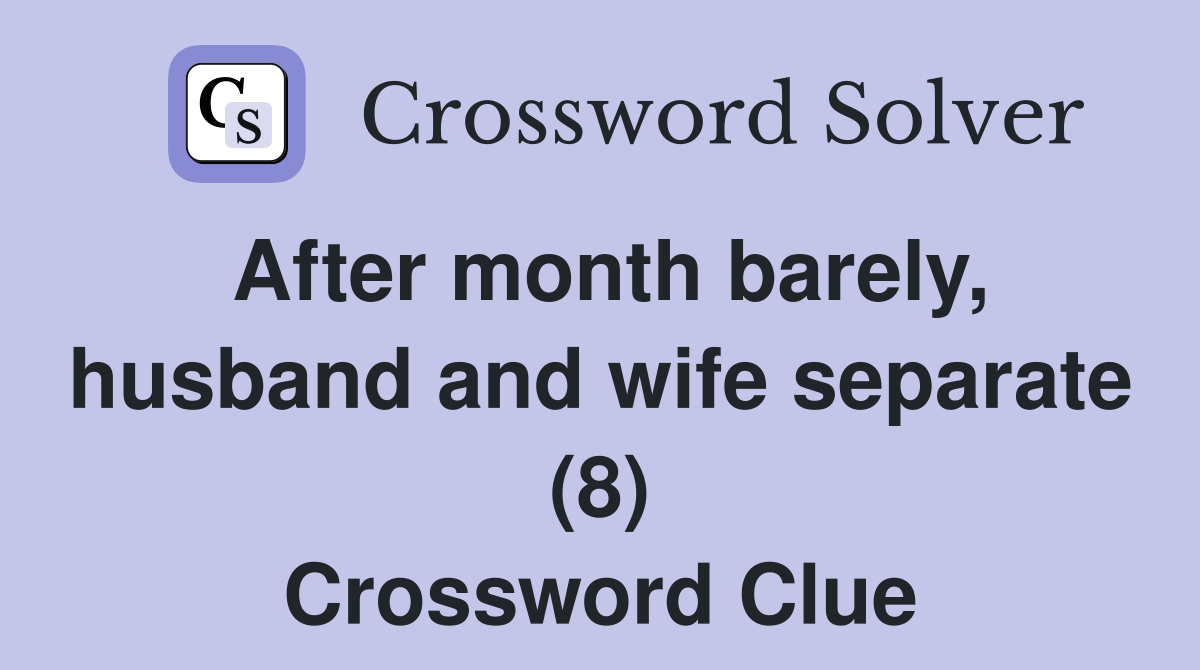 After month barely, husband and wife separate (8) Crossword Clue