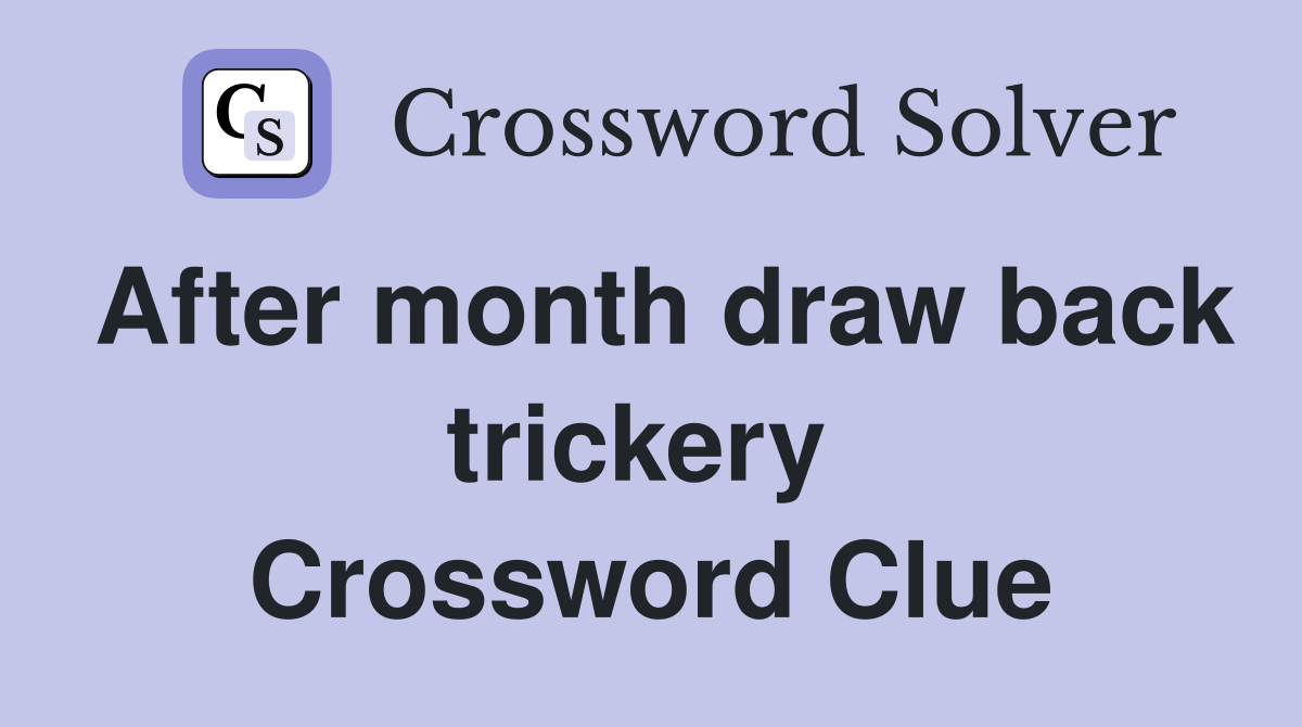 After month draw back trickery  Crossword Clue