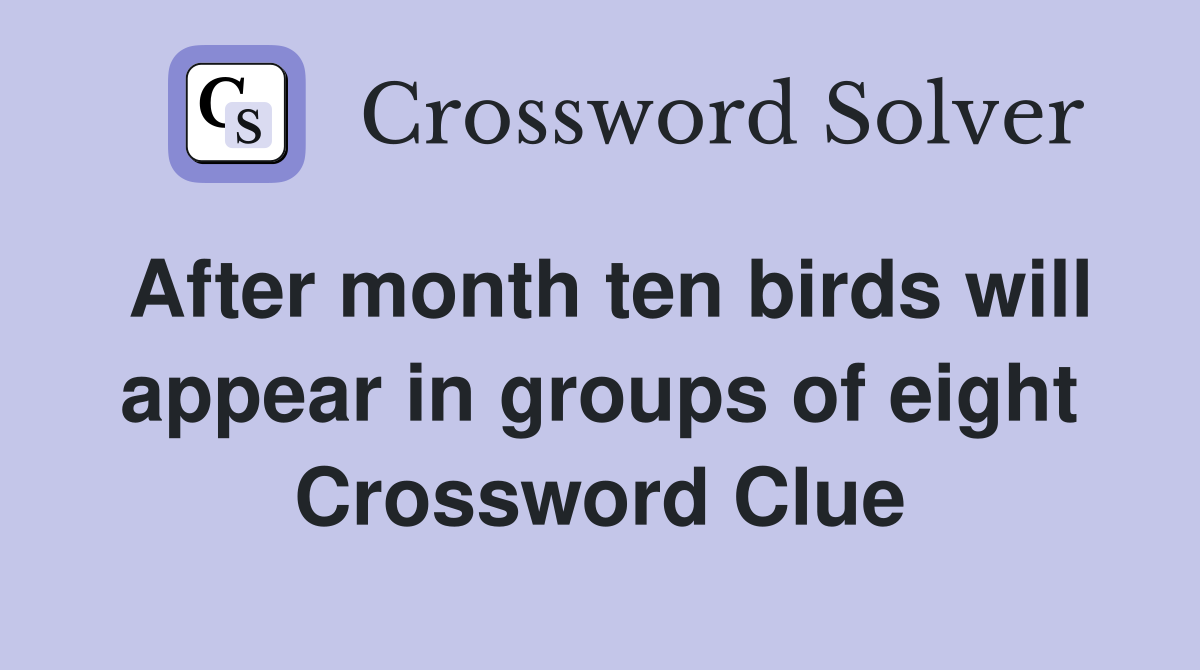 After month ten birds will appear in groups of eight Crossword Clue