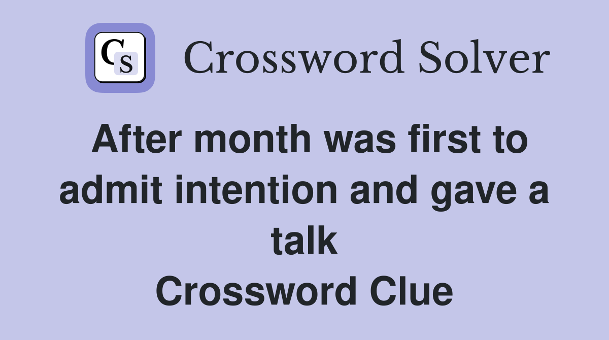 After month was first to admit intention and gave a talk Crossword Clue