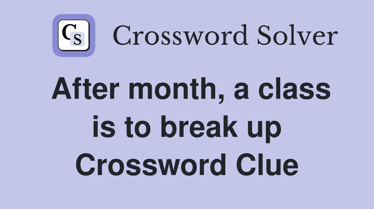 After month, a class is to break up Crossword Clue