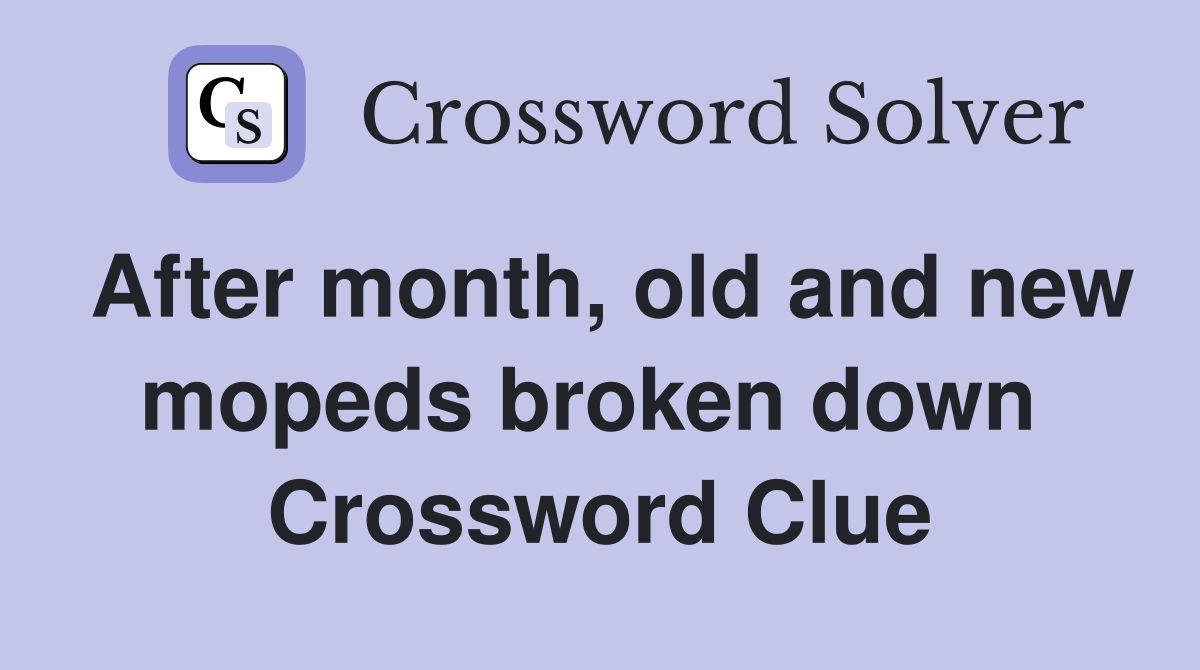After month, old and new mopeds broken down  Crossword Clue