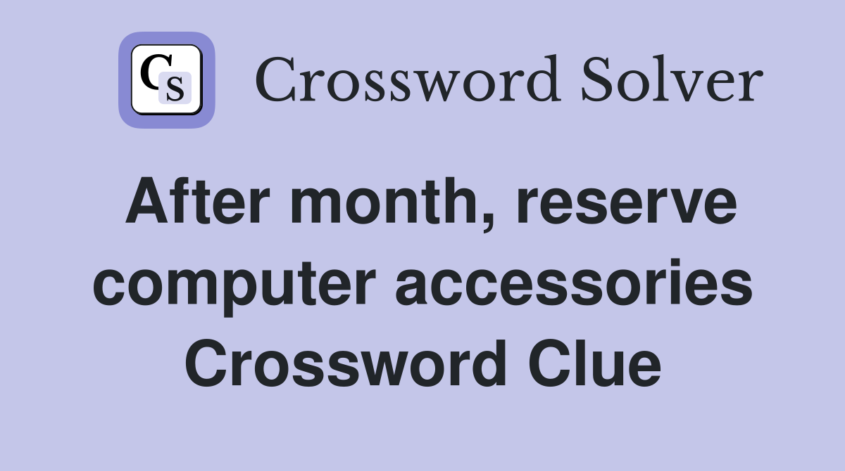 After month, reserve computer accessories Crossword Clue