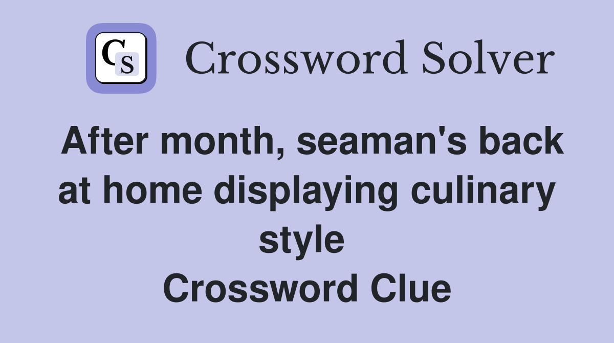 After month, seaman's back at home displaying culinary style  Crossword Clue