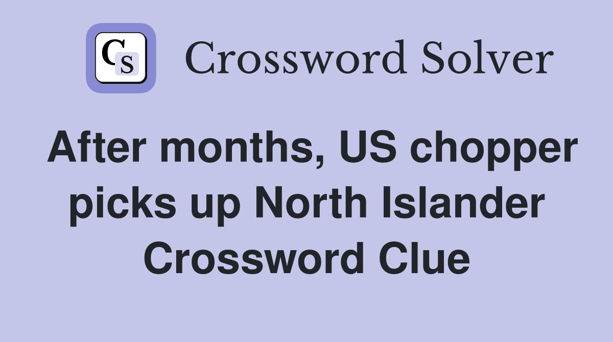 After months, US chopper picks up North Islander Crossword Clue