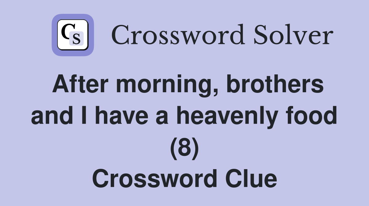 After morning, brothers and I have a heavenly food (8) Crossword Clue
