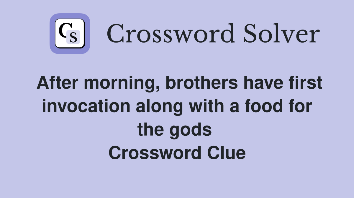 After morning, brothers have first invocation along with a food for the gods  Crossword Clue