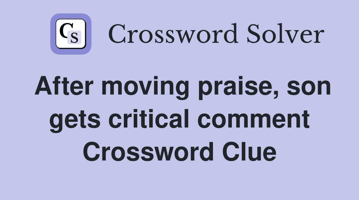 After moving praise, son gets critical comment Crossword Clue