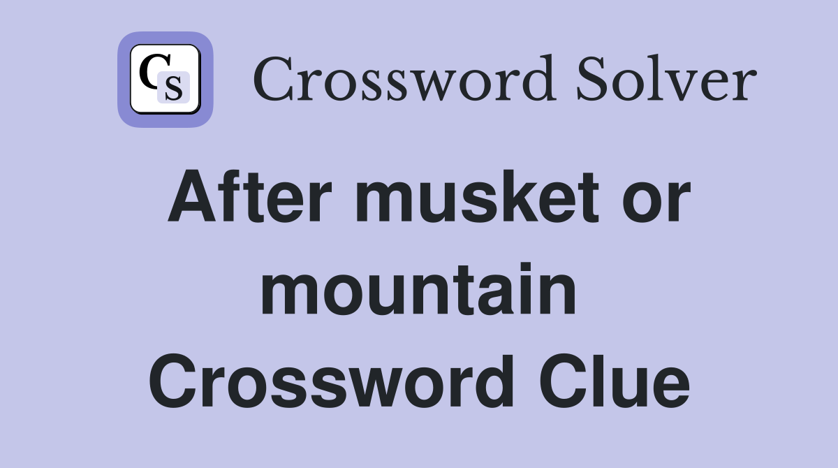 After musket or mountain Crossword Clue