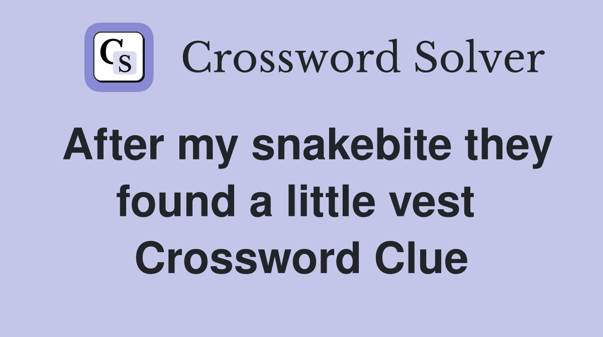 After my snakebite they found a little vest  Crossword Clue