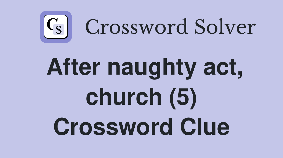 After naughty act, church (5) Crossword Clue