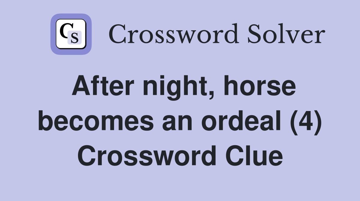 After night, horse becomes an ordeal (4) Crossword Clue