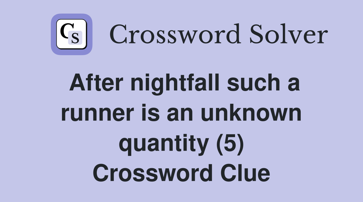 After nightfall such a runner is an unknown quantity (5) Crossword Clue