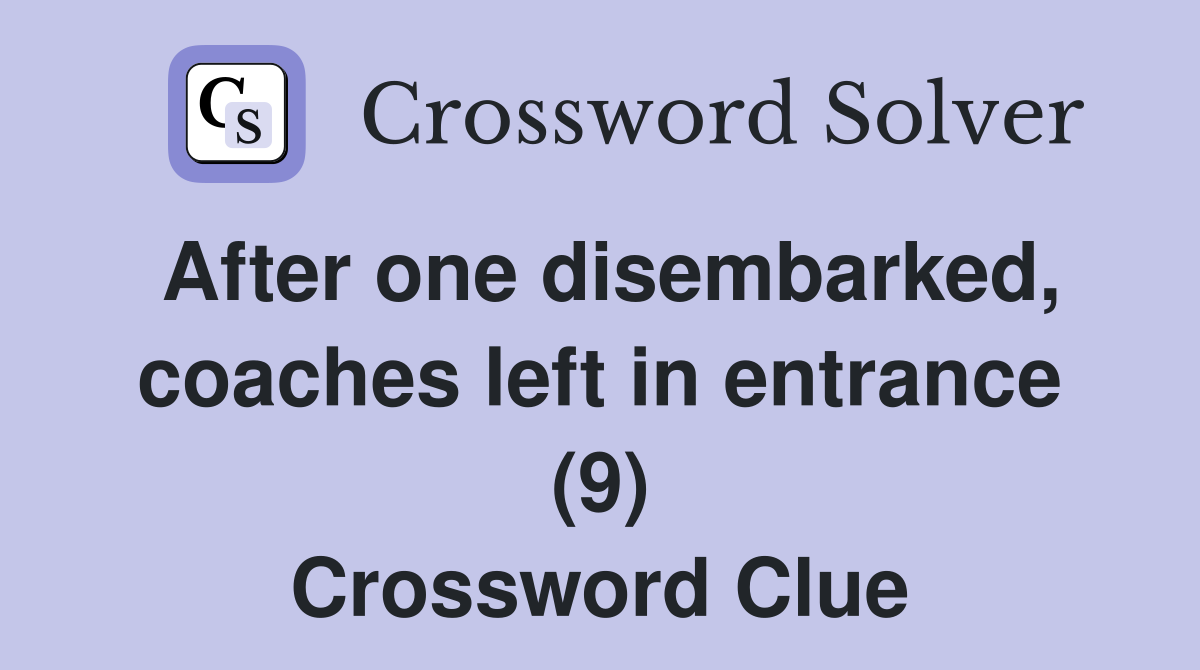 After one disembarked, coaches left in entrance (9) Crossword Clue