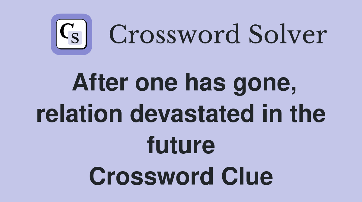 After one has gone, relation devastated in the future Crossword Clue