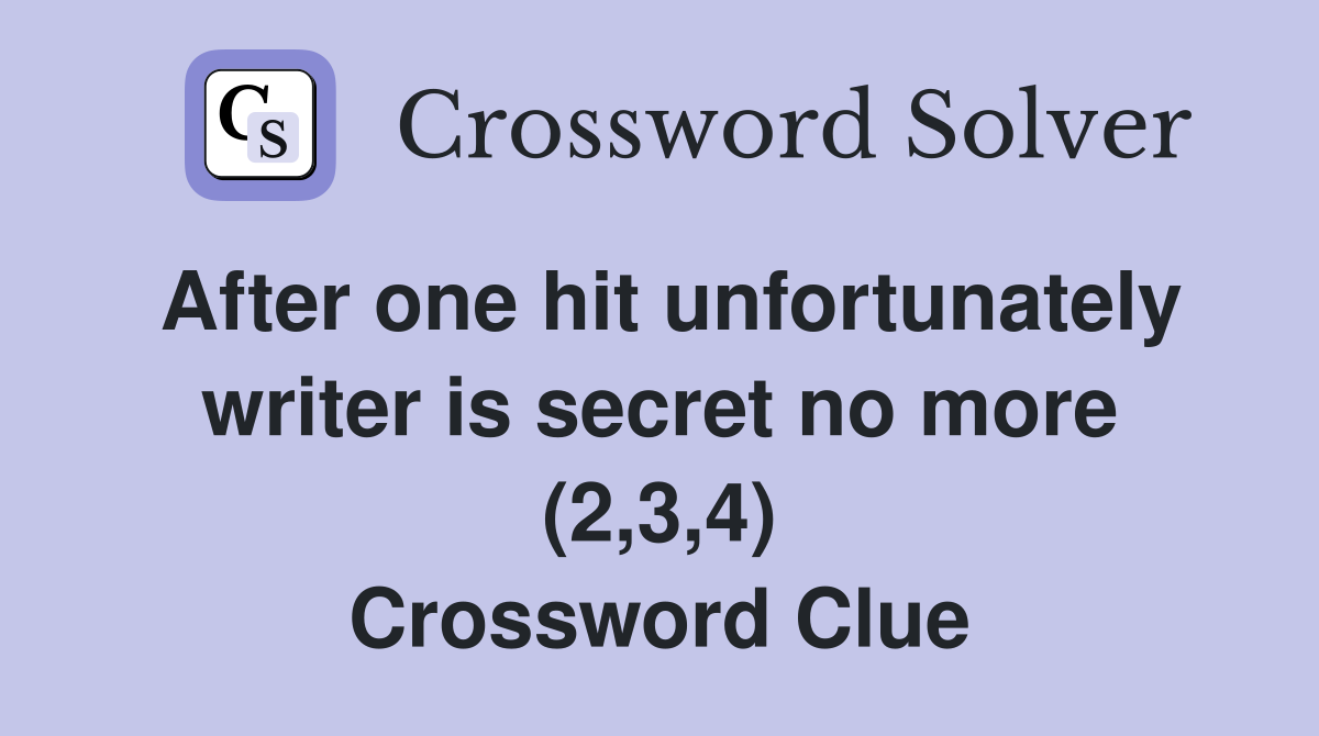 After one hit unfortunately writer is secret no more (2,3,4) Crossword Clue