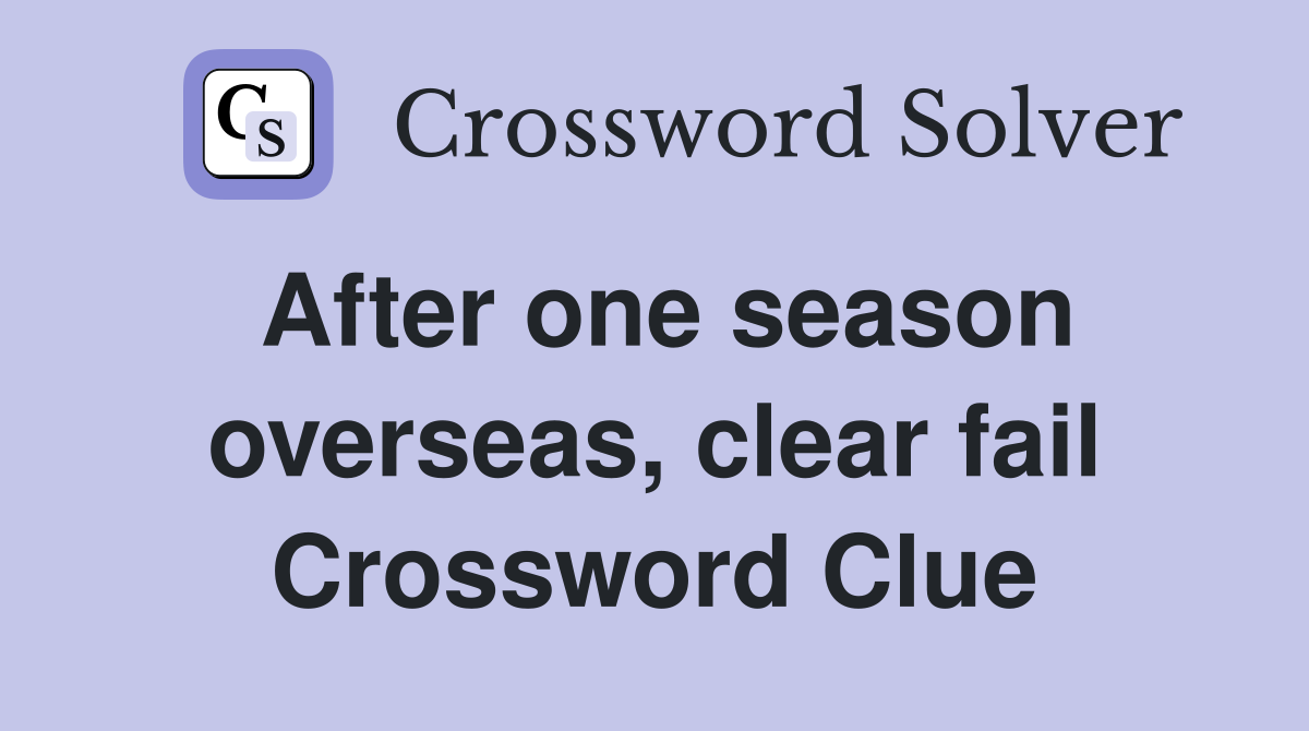 After one season overseas, clear fail Crossword Clue
