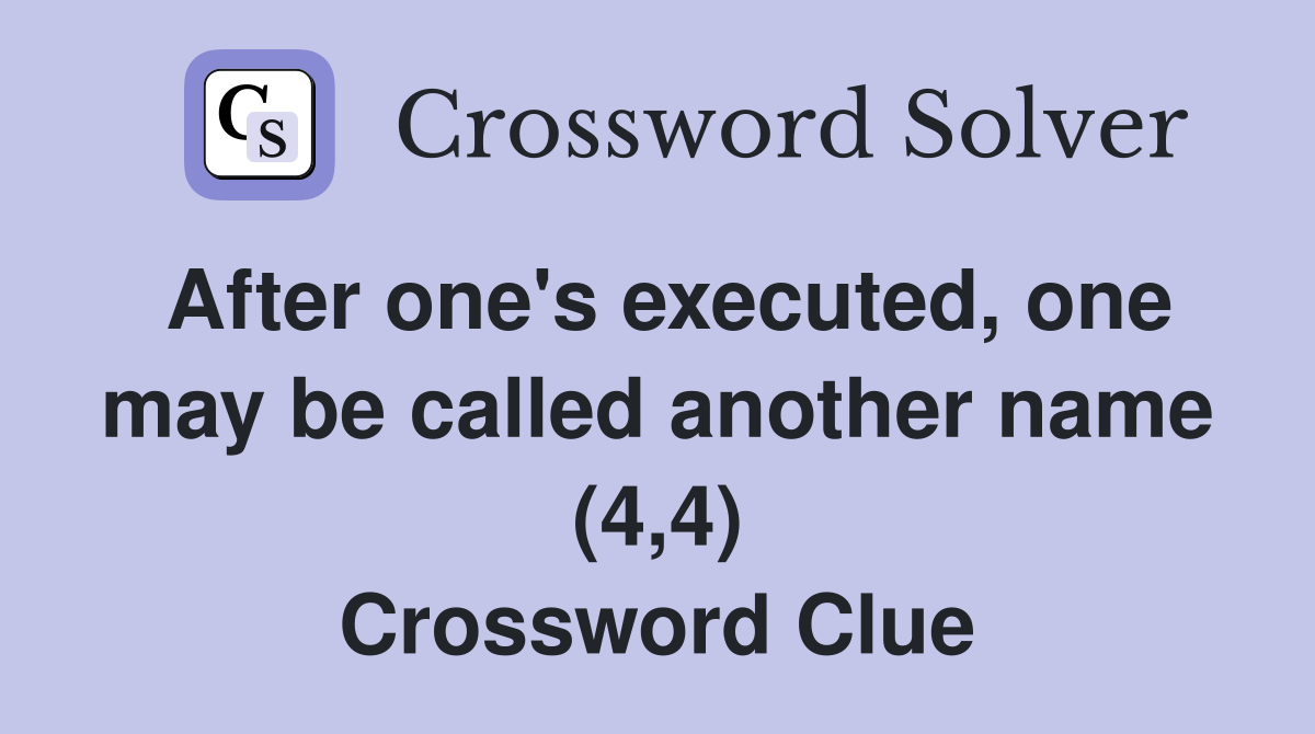 After one's executed, one may be called another name (4,4) Crossword Clue