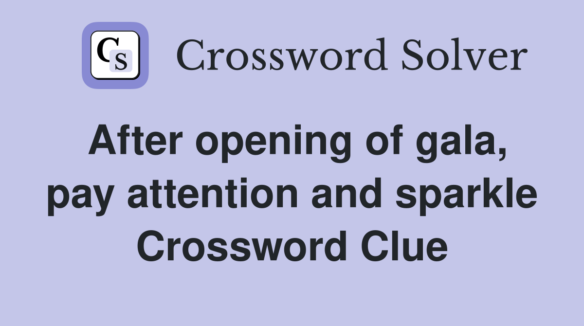 After opening of gala, pay attention and sparkle Crossword Clue