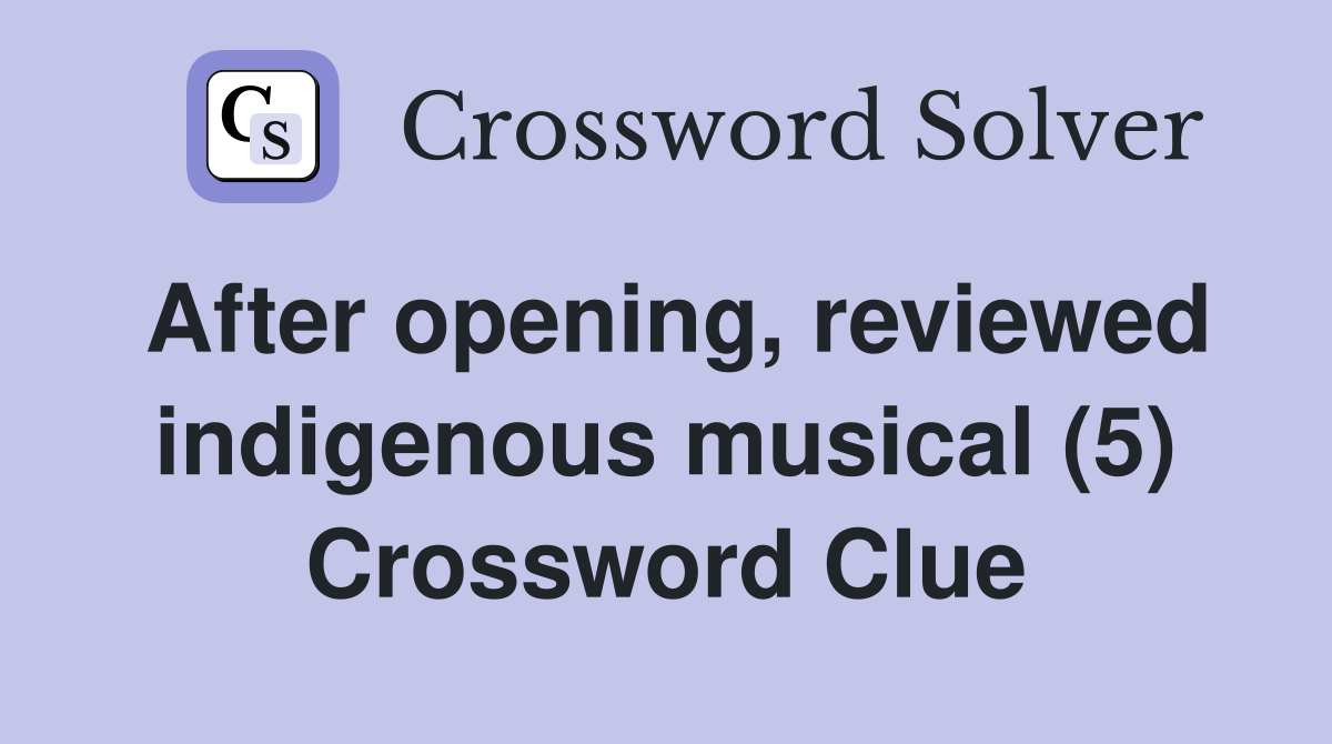 After opening, reviewed indigenous musical (5) Crossword Clue