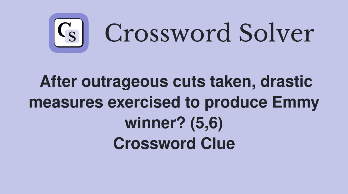 After outrageous cuts taken, drastic measures exercised to produce Emmy winner? (5,6) Crossword Clue