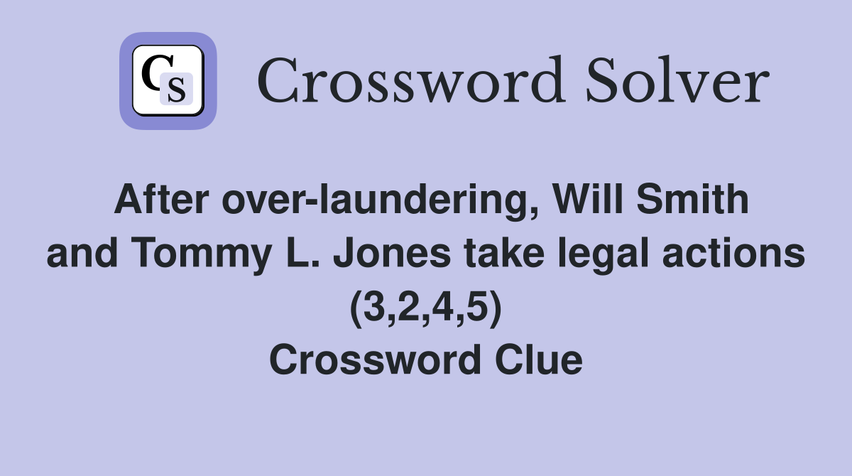 After over-laundering, Will Smith and Tommy L. Jones take legal actions (3,2,4,5) Crossword Clue