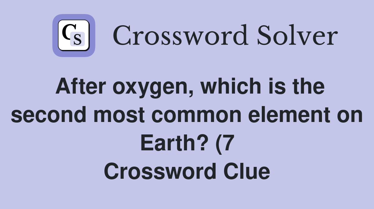 After oxygen which is the second most common element on Earth? (7 After oxygen which is the second most common element on Earth? (7