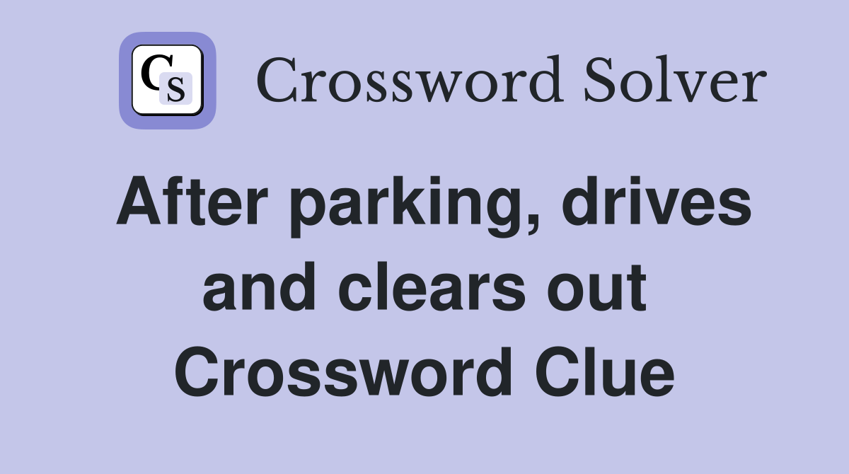 After parking, drives and clears out Crossword Clue