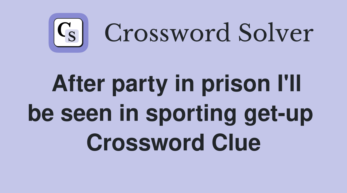 After party in prison I'll be seen in sporting get-up  Crossword Clue