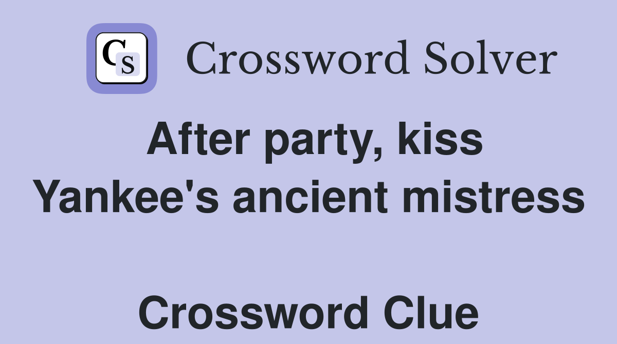 After party, kiss Yankee's ancient mistress  Crossword Clue