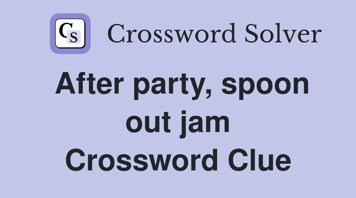 After party, spoon out jam Crossword Clue