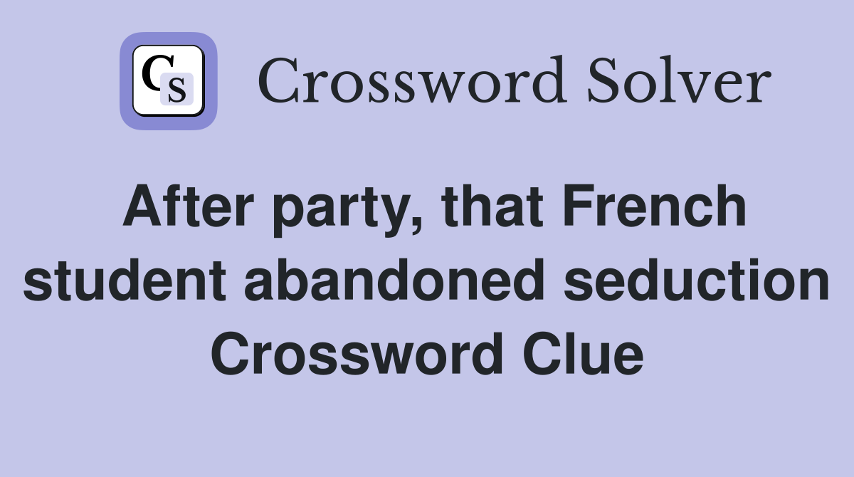 After party, that French student abandoned seduction Crossword Clue